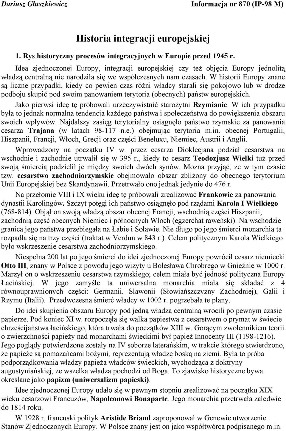 W historii Europy znane są liczne przypadki, kiedy co pewien czas różni władcy starali się pokojowo lub w drodze podboju skupić pod swoim panowaniem terytoria (obecnych) państw europejskich.