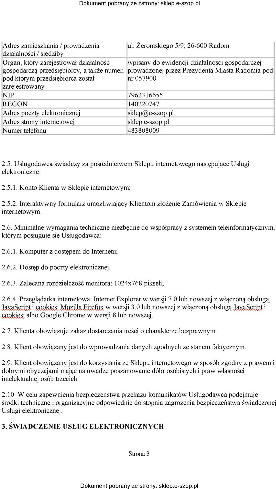 Żeromskiego 5/9; 26-600 Radom wpisany do ewidencji działalności gospodarczej prowadzonej przez Prezydenta Miasta Radomia pod nr 057900 2.5. Usługodawca świadczy za pośrednictwem Sklepu internetowego następujące Usługi elektroniczne: 2.