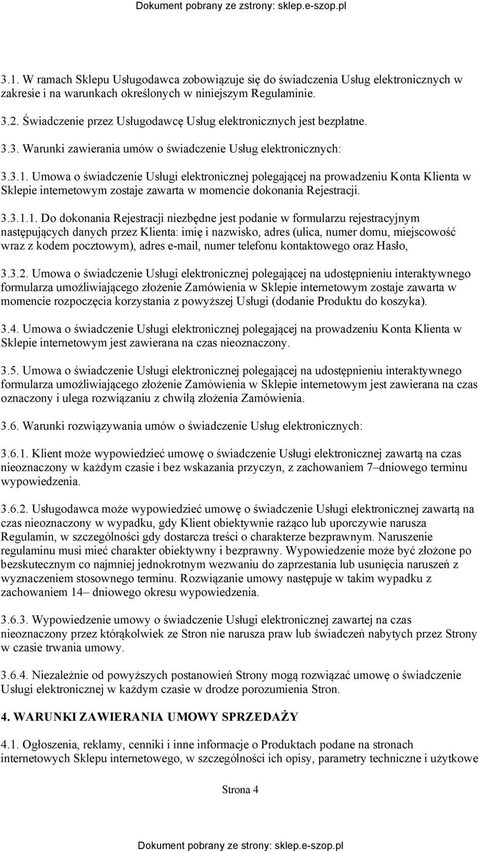 Umowa o świadczenie Usługi elektronicznej polegającej na prowadzeniu Konta Klienta w Sklepie internetowym zostaje zawarta w momencie dokonania Rejestracji. 3.3.1.