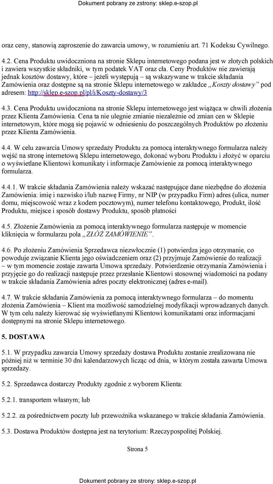 Ceny Produktów nie zawierają jednak kosztów dostawy, które jeżeli występują są wskazywane w trakcie składania Zamówienia oraz dostępne są na stronie Sklepu internetowego w zakładce Koszty dostawy pod