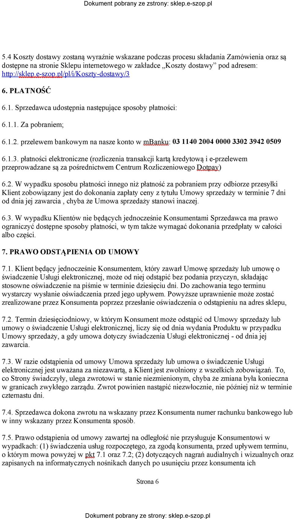 przelewem bankowym na nasze konto w mbanku: 03 1140 2004 0000 3302 3942 0509 6.1.3. płatności elektroniczne (rozliczenia transakcji kartą kredytową i e-przelewem przeprowadzane są za pośrednictwem Centrum Rozliczeniowego Dotpay) 6.