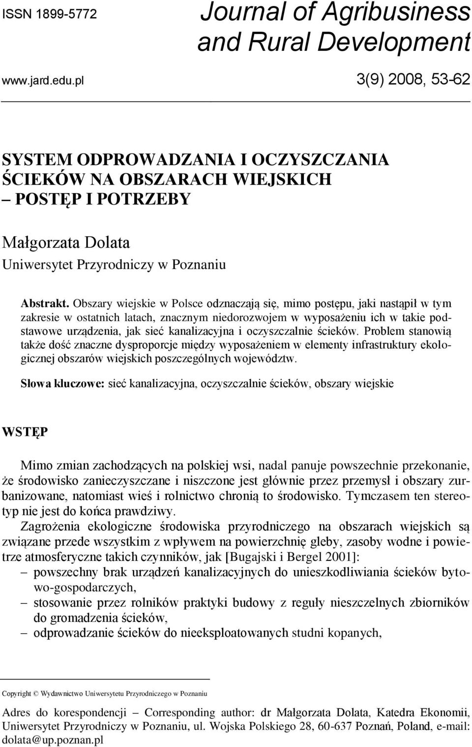 Obszary wiejskie w Polsce odznaczają się, mimo postępu, jaki nastąpił w tym zakresie w ostatnich latach, znacznym niedorozwojem w wyposażeniu ich w takie podstawowe urządzenia, jak sieć kanalizacyjna