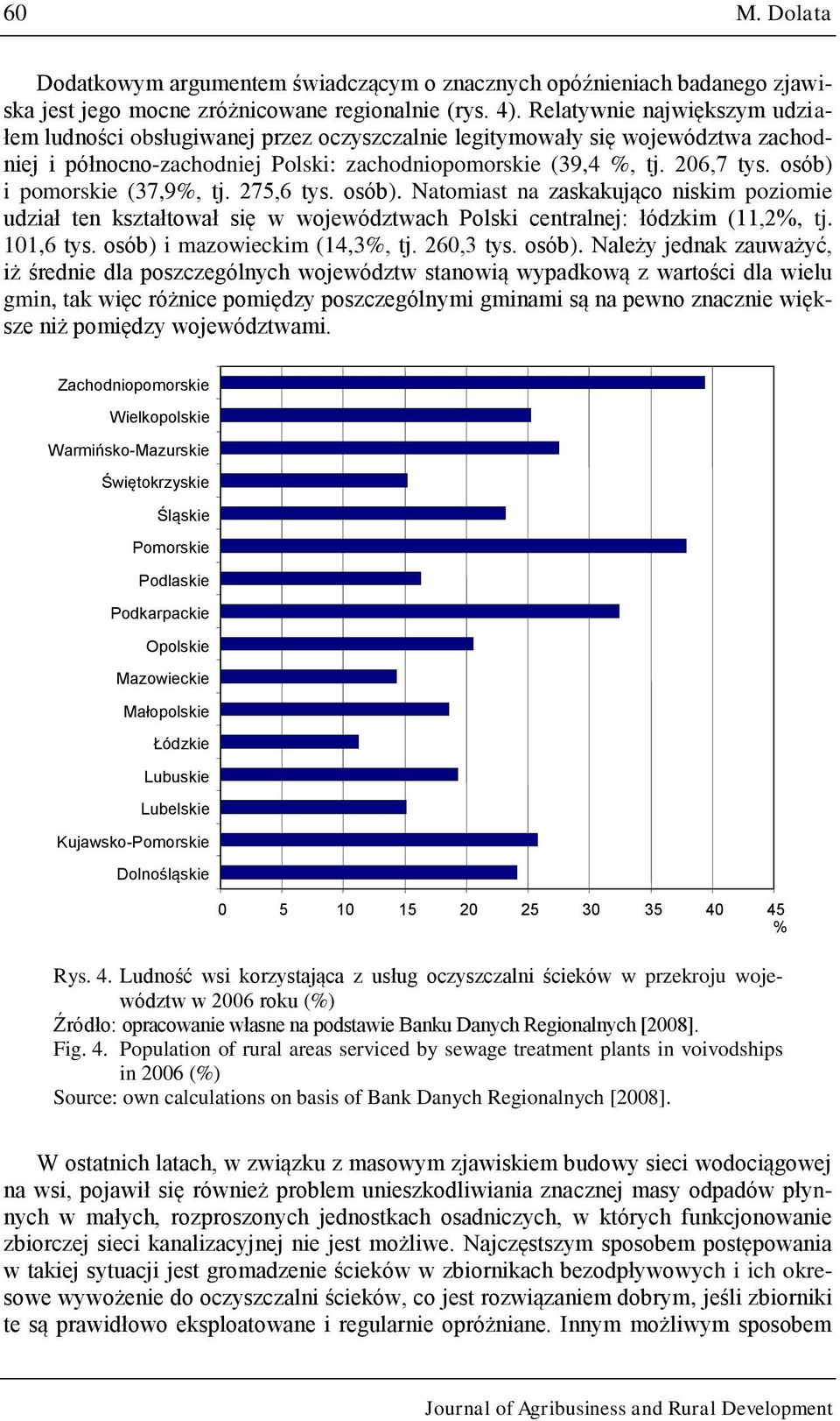 osób) i pomorskie (37,9%, tj. 275,6 tys. osób). Natomiast na zaskakująco niskim poziomie udział ten kształtował się w województwach Polski centralnej: łódzkim (11,2%, tj. 101,6 tys.