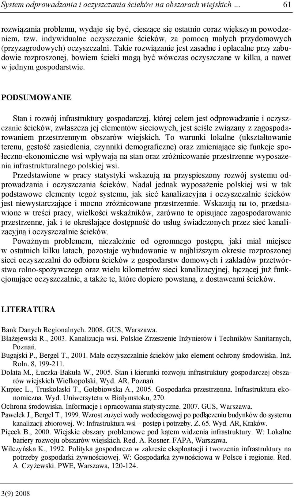Takie rozwiązanie jest zasadne i opłacalne przy zabudowie rozproszonej, bowiem ścieki mogą być wówczas oczyszczane w kilku, a nawet w jednym gospodarstwie.