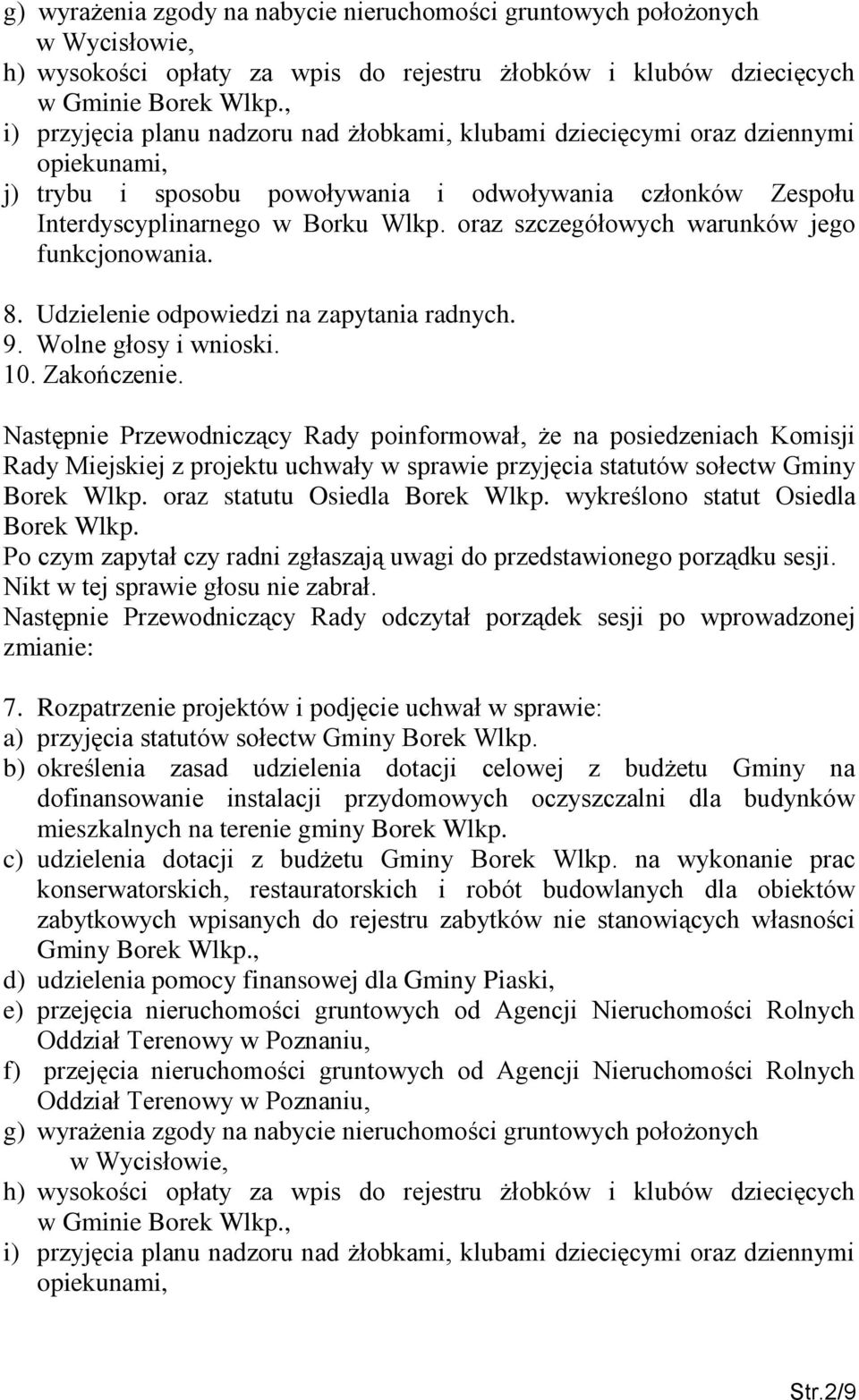 oraz szczegółowych warunków jego funkcjonowania. 8. Udzielenie odpowiedzi na zapytania radnych. 9. Wolne głosy i wnioski. 10. Zakończenie.