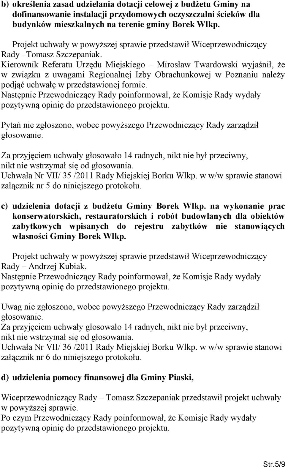 Kierownik Referatu Urzędu Miejskiego Mirosław Twardowski wyjaśnił, że w związku z uwagami Regionalnej Izby Obrachunkowej w Poznaniu należy podjąć uchwałę w przedstawionej formie.