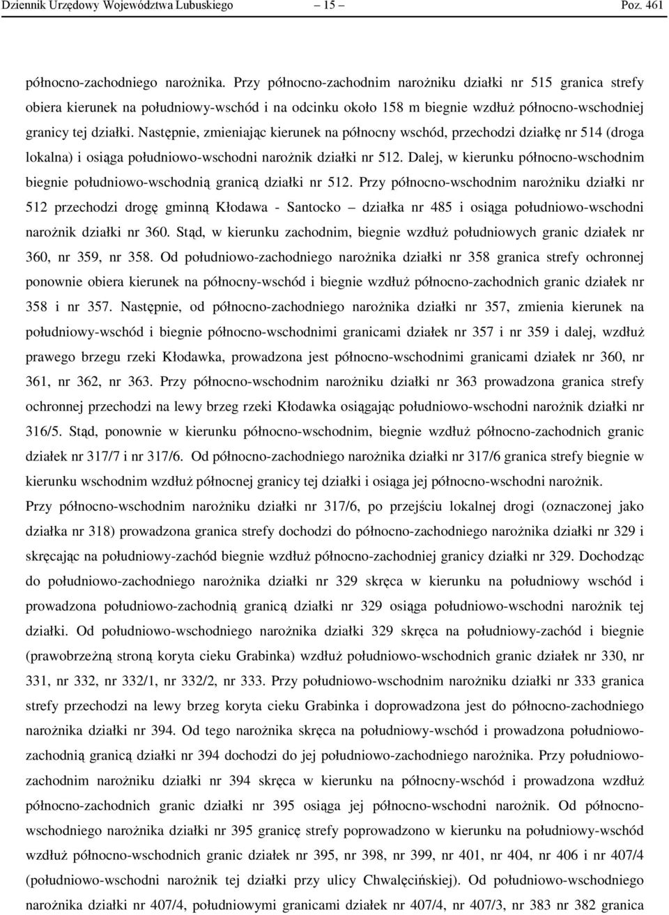 Następnie, zmieniając kierunek na północny wschód, przechodzi działkę nr 514 (droga lokalna) i osiąga południowo-wschodni narożnik działki nr 512.