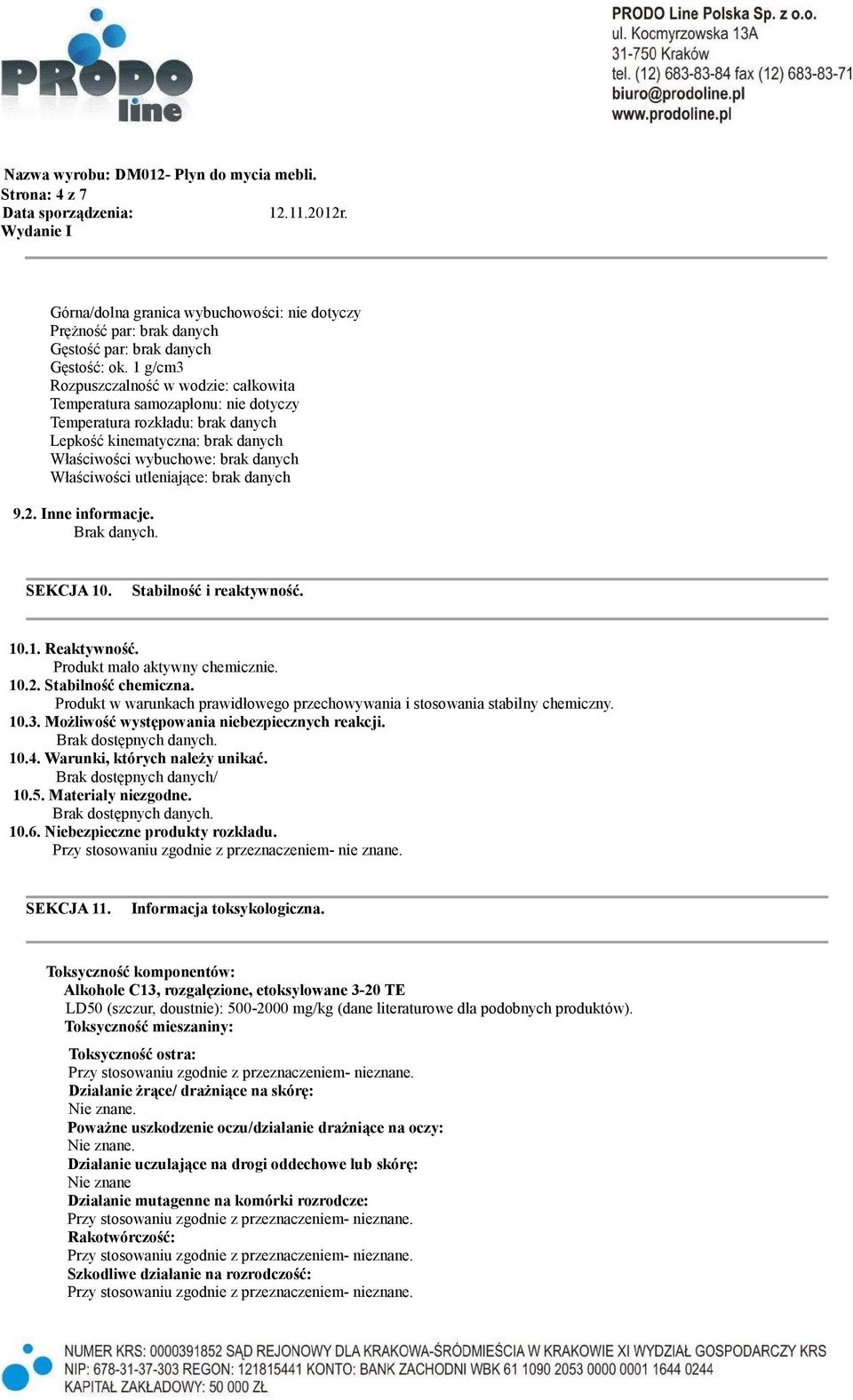 utleniające: brak danych 9.2. Inne informacje. Brak danych. SEKCJA 10. Stabilność i reaktywność. 10.1. Reaktywność. Produkt mało aktywny chemicznie. 10.2. Stabilność chemiczna.