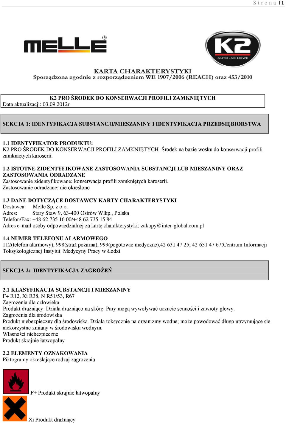 2 ISTOTNE ZIDENTYFIKOWANE ZASTOSOWANIA SUBSTANCJI LUB MIESZANINY ORAZ ZASTOSOWANIA ODRADZANE Zastosowanie zidentyfikowane: konserwacja profili zamkniętych karoserii.