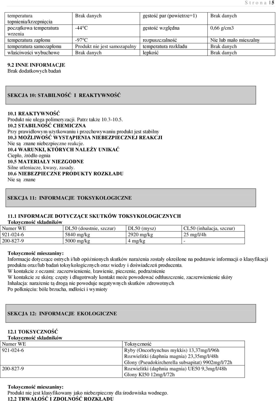 2 INNE INFORMACJE Brak dodatkowych badań SEKCJA 10: STABILNOŚĆ I REAKTYWNOŚĆ 10.1 REAKTYWNOŚĆ Produkt nie ulega polimeryzacji. Patrz także 10.3-10.5. 10.2 STABILNOŚĆ CHEMICZNA Przy prawidłowym użytkowaniu i przechowywaniu produkt jest stabilny 10.