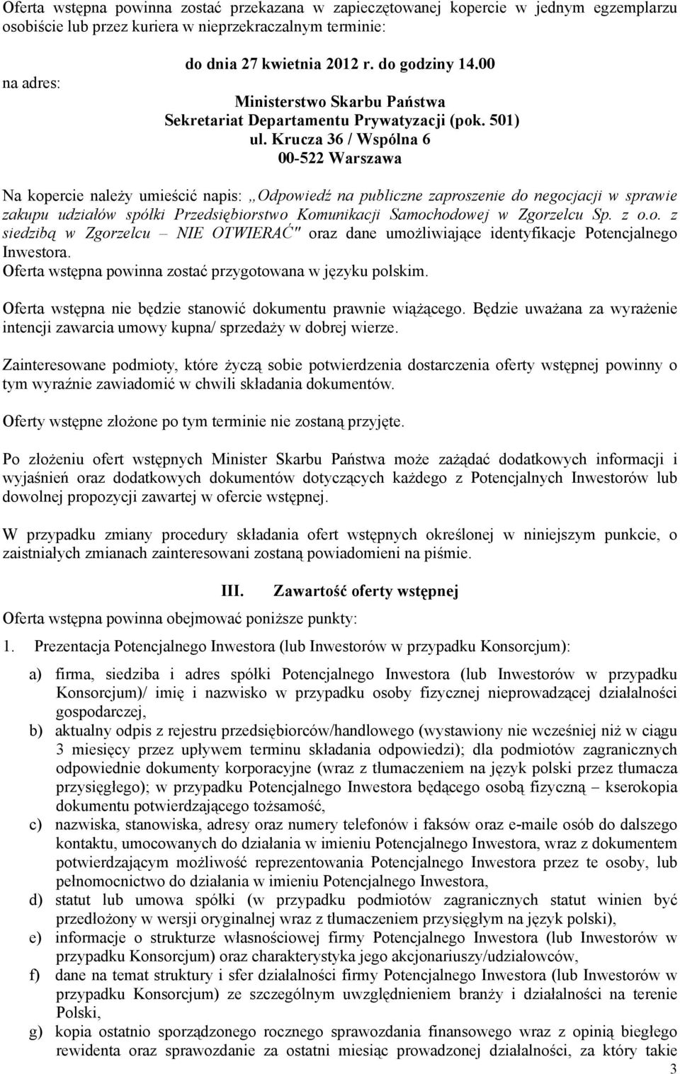 Krucza 36 / Wspólna 6 Na kopercie należy umieścić napis: Odpowiedź na publiczne zaproszenie do negocjacji w sprawie zakupu udziałów spółki Przedsiębiorstwo Komunikacji Samochodowej w Zgorzelcu Sp.