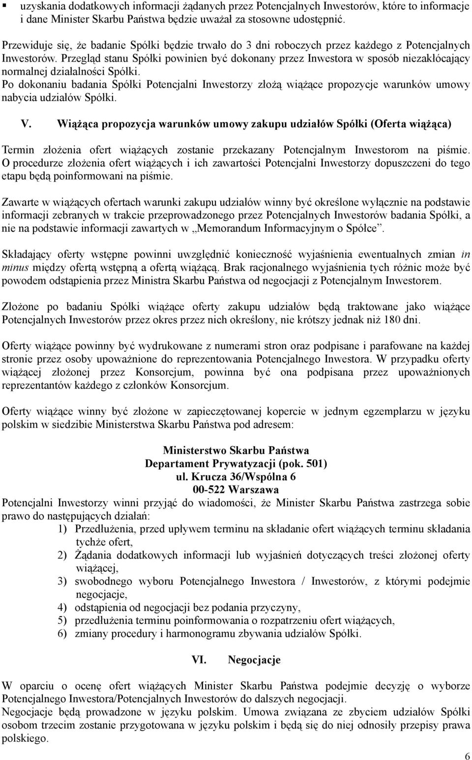 Przegląd stanu Spółki powinien być dokonany przez Inwestora w sposób niezakłócający normalnej działalności Spółki.