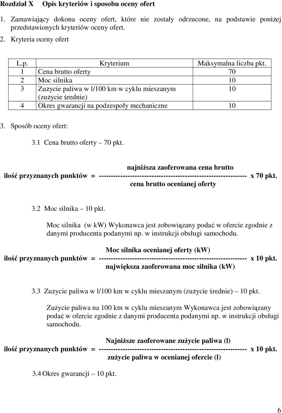 1 Cena brutto oferty 70 pkt. najniŝsza zaoferowana cena brutto ilość przyznanych punktów = -------------------------------------------------------------- x 70 pkt. cena brutto ocenianej oferty 3.