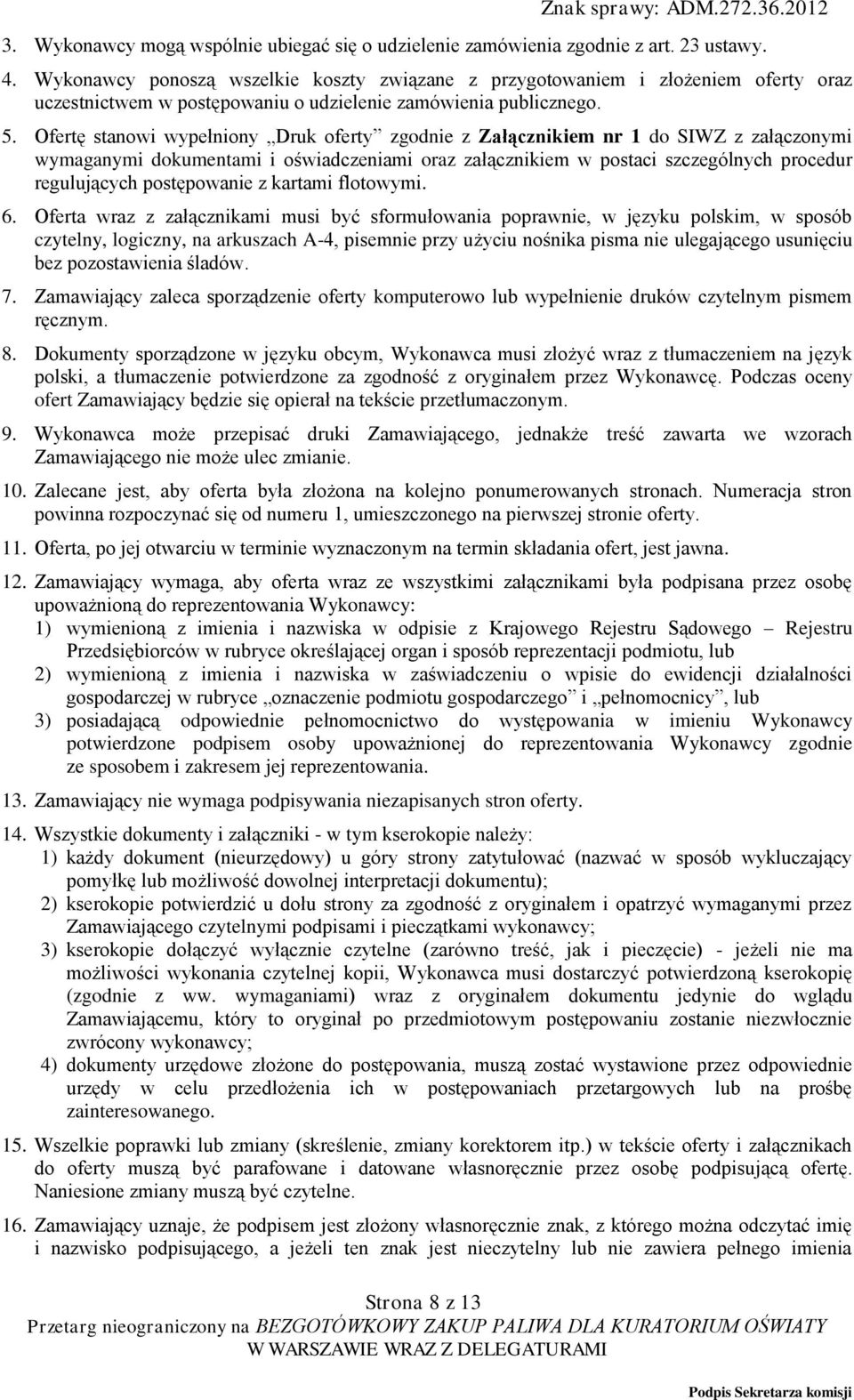 Ofertę stanowi wypełniony Druk oferty zgodnie z Załącznikiem nr 1 do SIWZ z załączonymi wymaganymi dokumentami i oświadczeniami oraz załącznikiem w postaci szczególnych procedur regulujących
