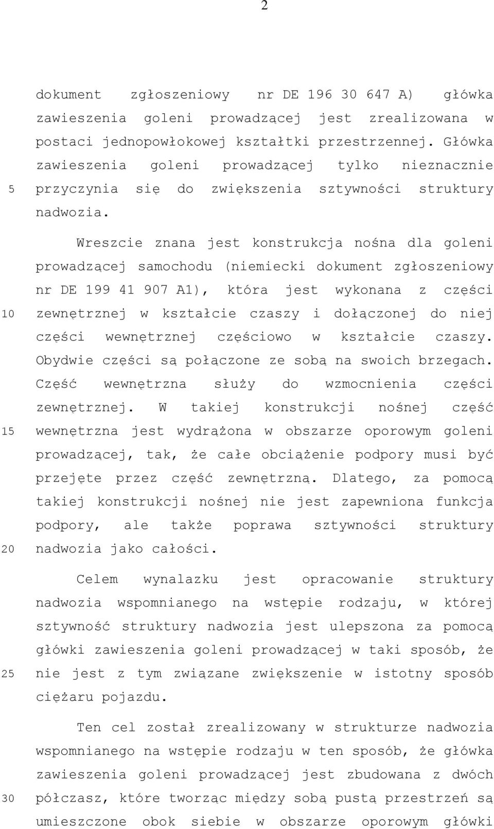 Wreszcie znana jest konstrukcja nośna dla goleni prowadzącej samochodu (niemiecki dokument zgłoszeniowy nr DE 199 41 907 A1), która jest wykonana z części zewnętrznej w kształcie czaszy i dołączonej