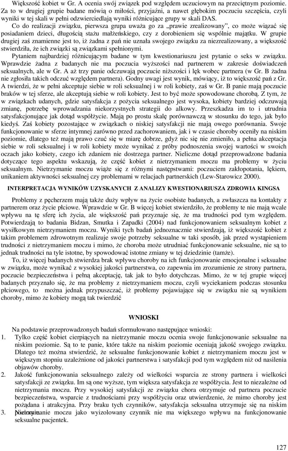 Co do realizacji związku, pierwsza grupa uważa go za prawie zrealizowany, co może wiązać się posiadaniem dzieci, długością stażu małżeńskiego, czy z dorobieniem się wspólnie majątku.