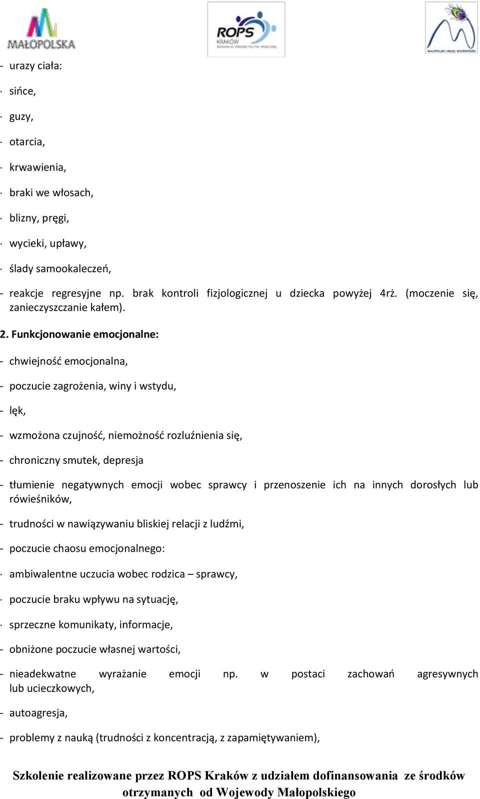 Funkcjonowanie emocjonalne: - chwiejność emocjonalna, - poczucie zagrożenia, winy i wstydu, - lęk, - wzmożona czujność, niemożność rozluźnienia się, - chroniczny smutek, depresja - tłumienie