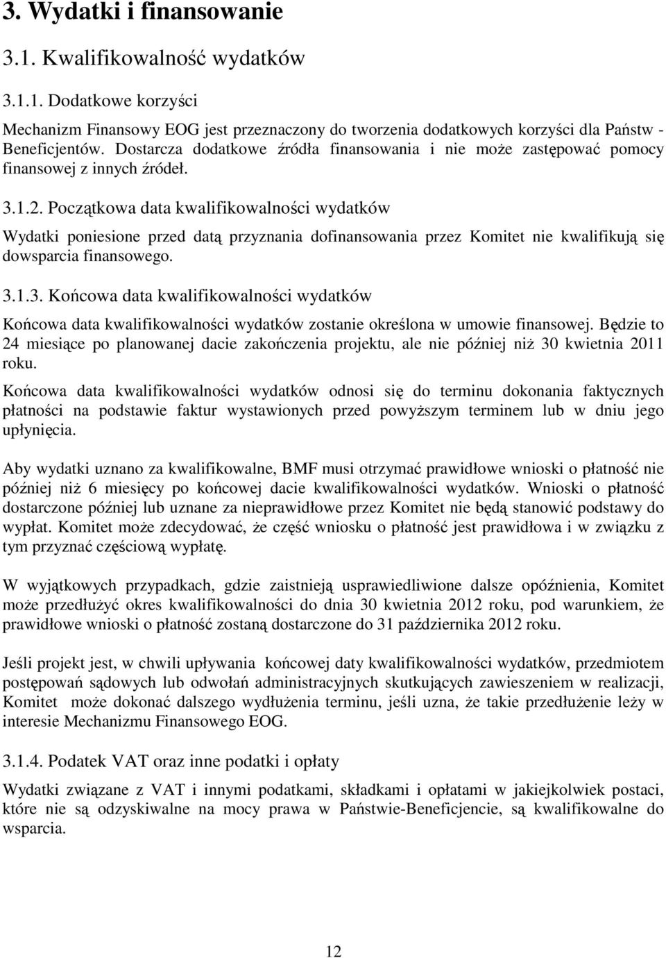 Początkowa data kwalifikowalności wydatków Wydatki poniesione przed datą przyznania dofinansowania przez Komitet nie kwalifikują się dowsparcia finansowego. 3.