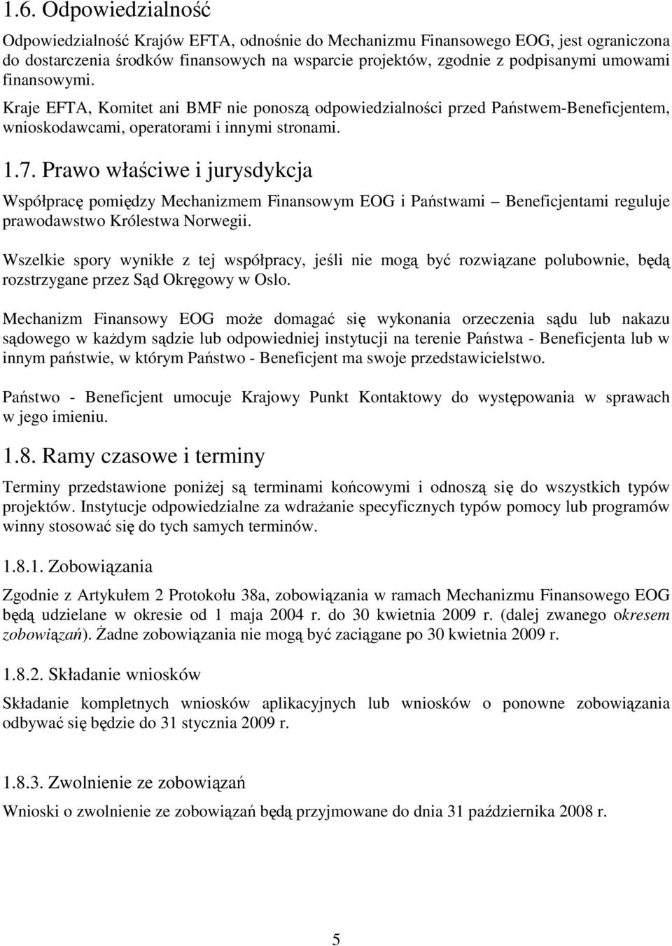 Prawo właściwe i jurysdykcja Współpracę pomiędzy Mechanizmem Finansowym EOG i Państwami Beneficjentami reguluje prawodawstwo Królestwa Norwegii.