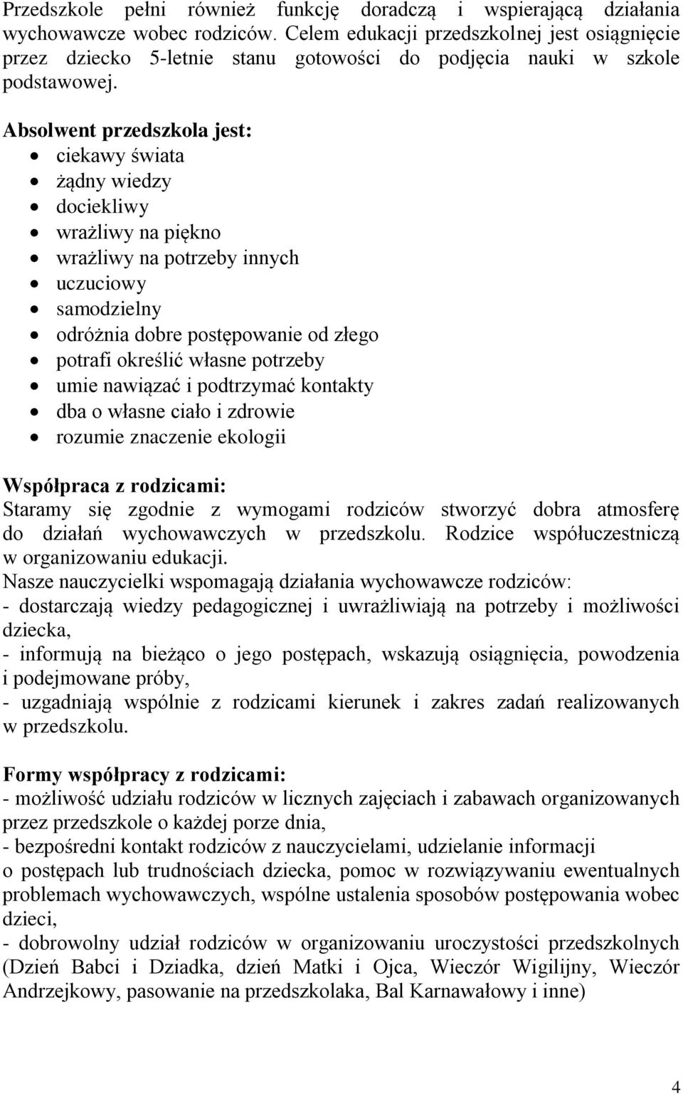 Absolwent przedszkola jest: ciekawy świata żądny wiedzy dociekliwy wrażliwy na piękno wrażliwy na potrzeby innych uczuciowy samodzielny odróżnia dobre postępowanie od złego potrafi określić własne