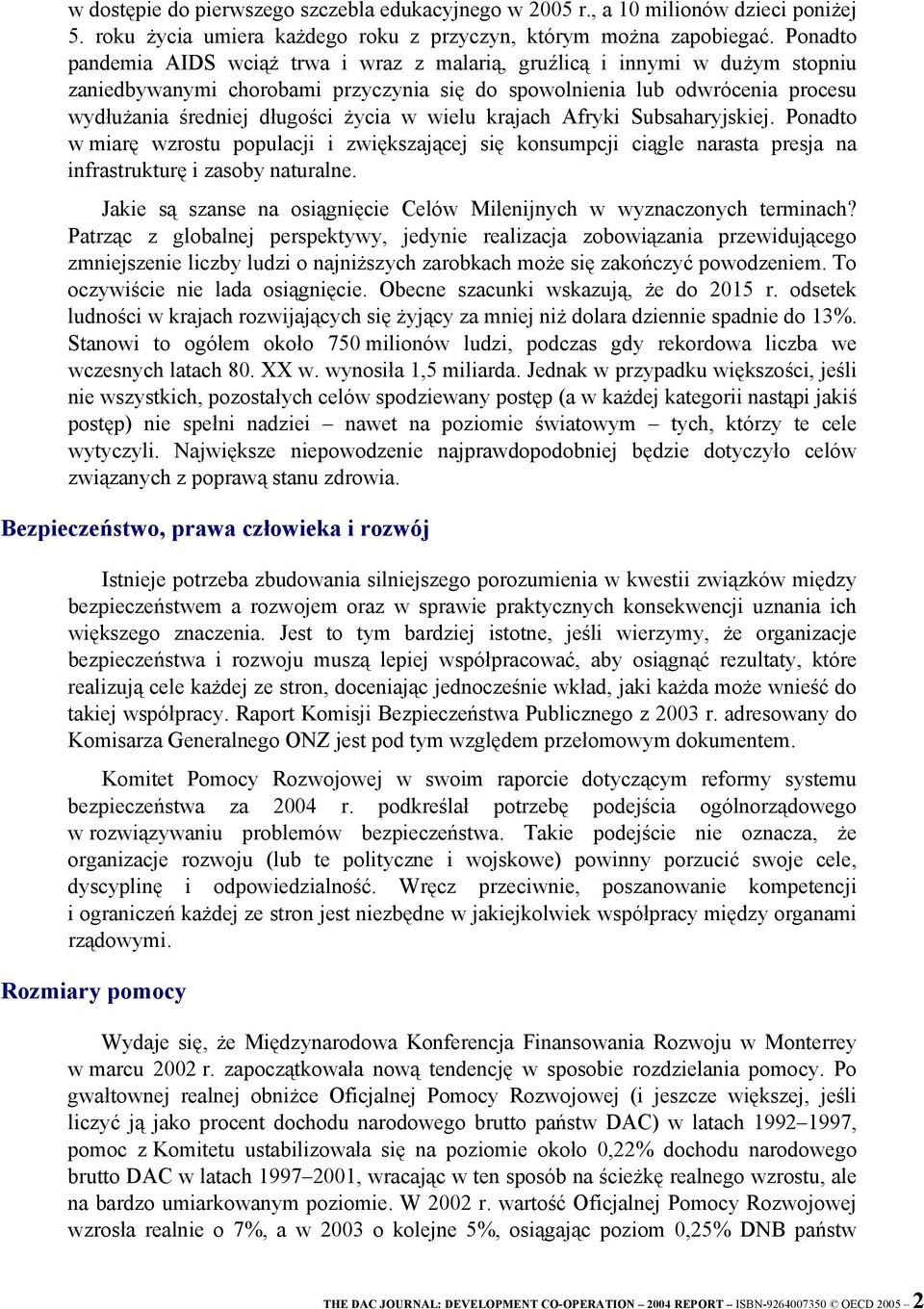 w wielu krajach Afryki Subsaharyjskiej. Ponadto w miarę wzrostu populacji i zwiększającej się konsumpcji ciągle narasta presja na infrastrukturę i zasoby naturalne.