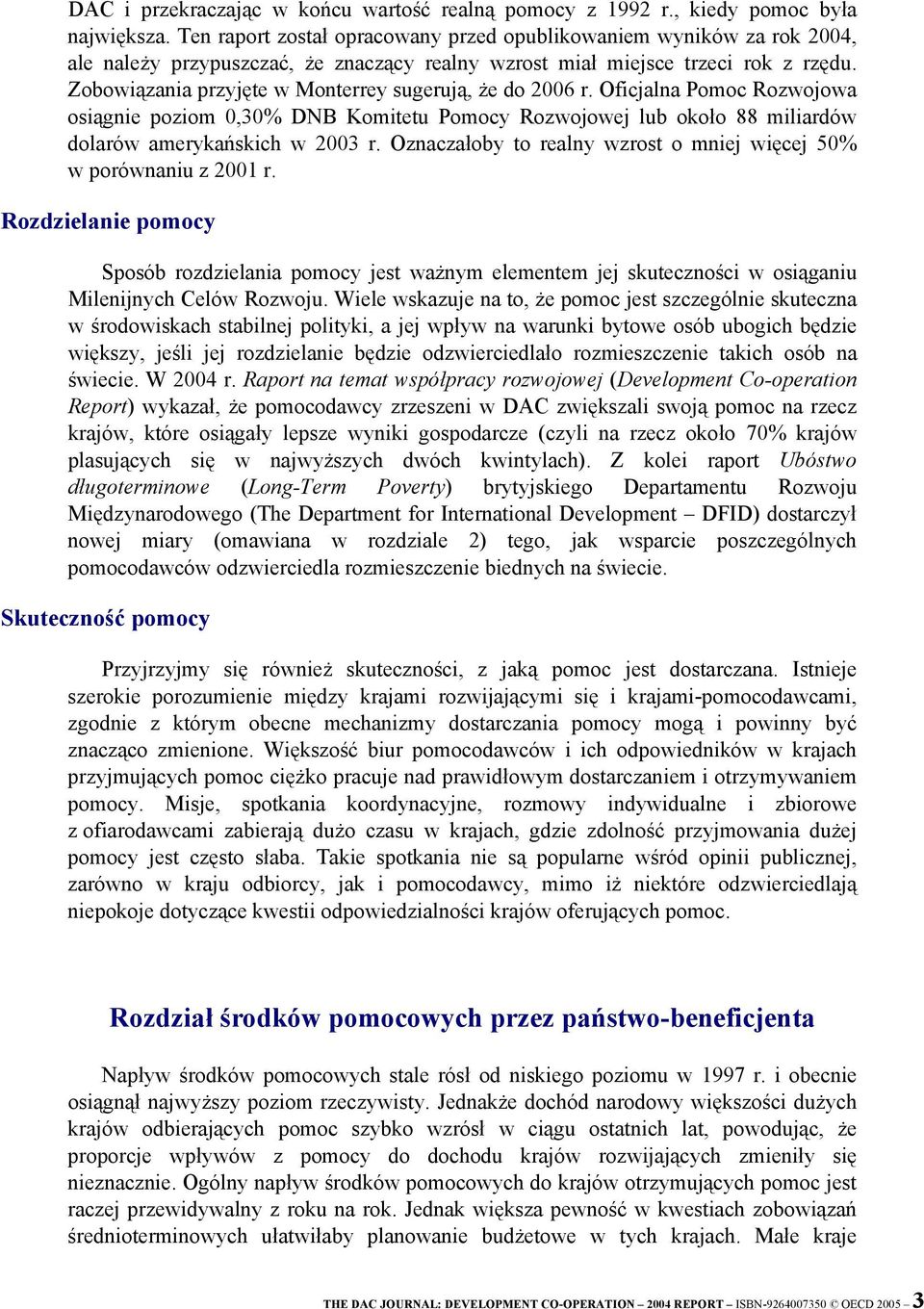 Zobowiązania przyjęte w Monterrey sugerują, że do 2006 r. Oficjalna Pomoc Rozwojowa osiągnie poziom 0,30% DNB Komitetu Pomocy Rozwojowej lub około 88 miliardów dolarów amerykańskich w 2003 r.