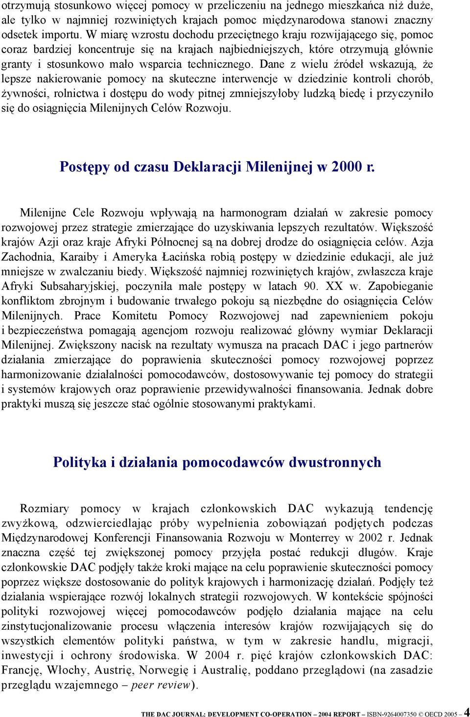 Dane z wielu źródeł wskazują, że lepsze nakierowanie pomocy na skuteczne interwencje w dziedzinie kontroli chorób, żywności, rolnictwa i dostępu do wody pitnej zmniejszyłoby ludzką biedę i