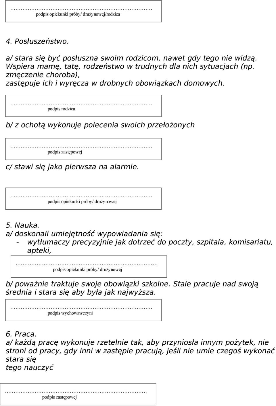 5. Nauka. a/ doskonali umiejętność wypowiadania się: - wytłumaczy precyzyjnie jak dotrzeć do poczty, szpitala, komisariatu, apteki, b/ poważnie traktuje swoje obowiązki szkolne.