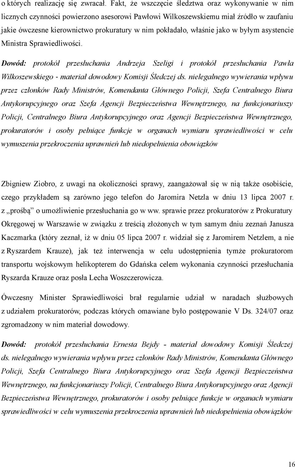 właśnie jako w byłym asystencie Ministra Sprawiedliwości. Dowód: protokół przesłuchania Andrzeja Szeligi i protokół przesłuchania Pawła Wilkoszewskiego - materiał dowodowy Komisji Śledczej ds.