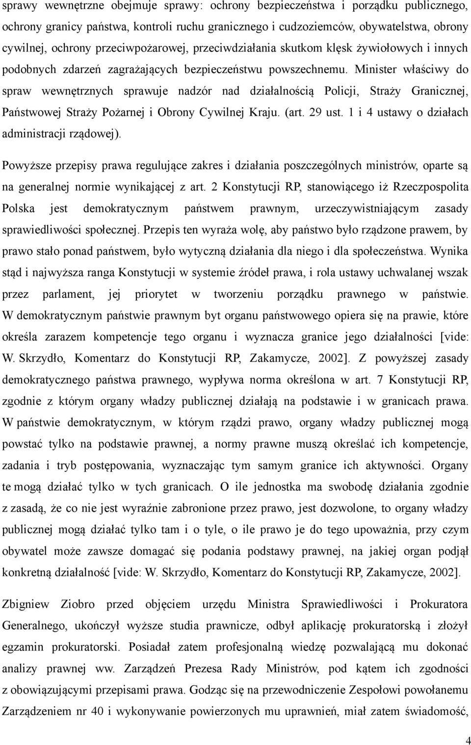Minister właściwy do spraw wewnętrznych sprawuje nadzór nad działalnością Policji, Straży Granicznej, Państwowej Straży Pożarnej i Obrony Cywilnej Kraju. (art. 29 ust.