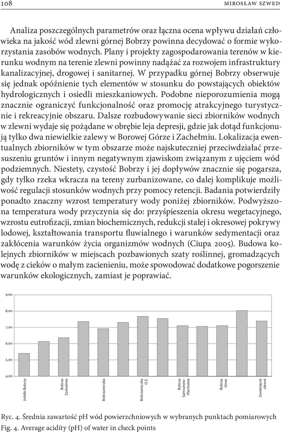 W przypadku górnej Bobrzy obserwuje się jednak opóźnienie tych elementów w stosunku do powstających obiektów hydrologicznych i osiedli mieszkaniowych.