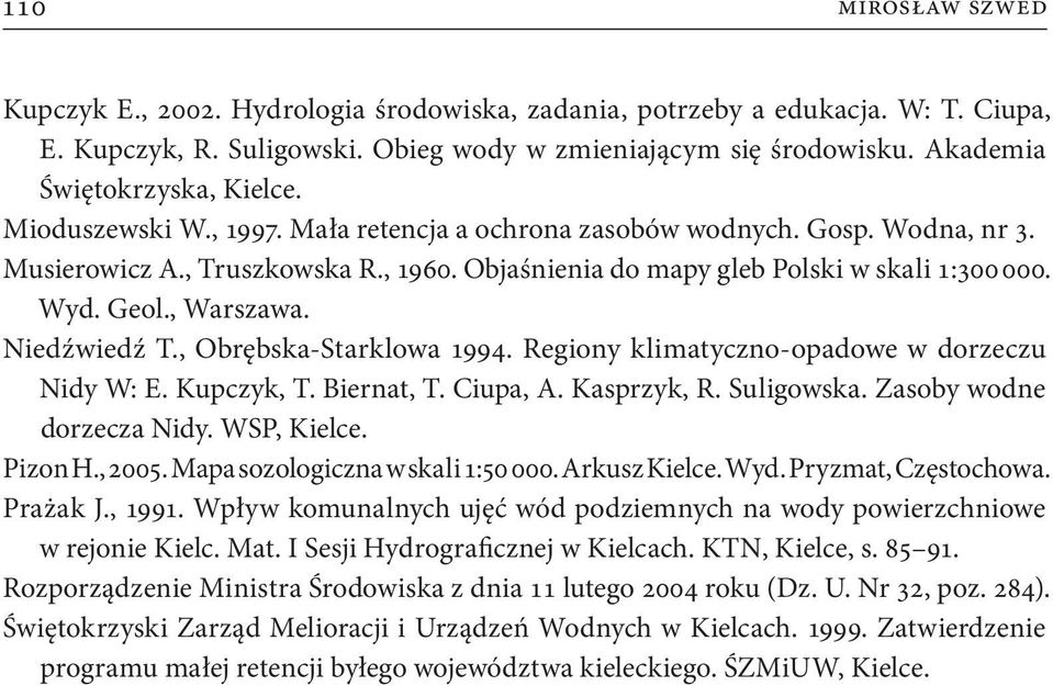 Objaśnienia do mapy gleb Polski w skali 1:300 000. Wyd. Geol., Warszawa. Niedźwiedź T., Obrębska-Starklowa 1994. Regiony klimatyczno-opadowe w dorzeczu Nidy W: E. Kupczyk, T. Biernat, T. Ciupa, A.