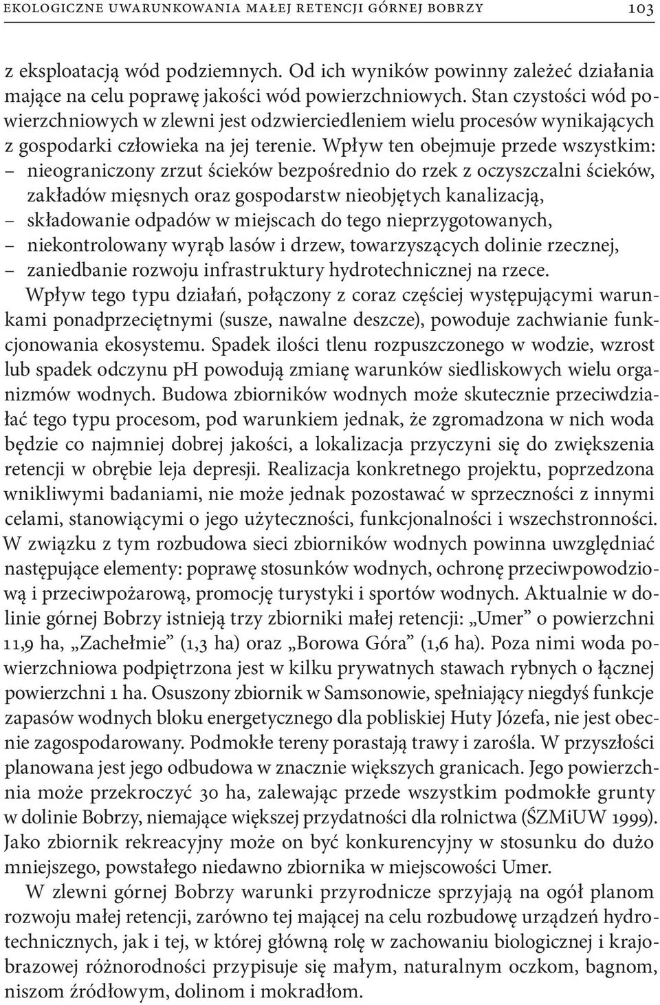 Wpływ ten obejmuje przede wszystkim: nieograniczony zrzut ścieków bezpośrednio do rzek z oczyszczalni ścieków, zakładów mięsnych oraz gospodarstw nieobjętych kanalizacją, składowanie odpadów w