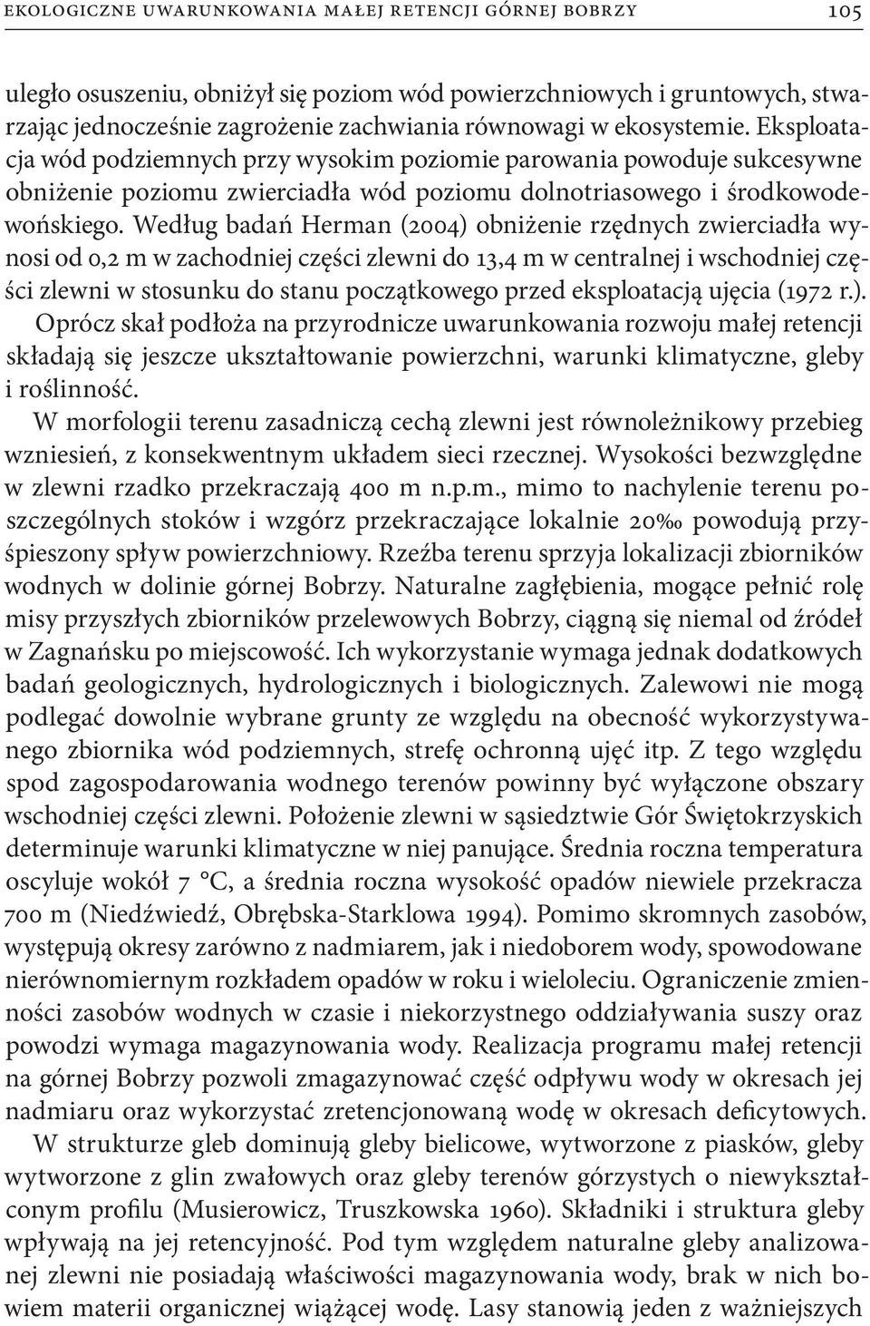 Według badań Herman (2004) obniżenie rzędnych zwierciadła wynosi od 0,2 m w zachodniej części zlewni do 13,4 m w centralnej i wschodniej części zlewni w stosunku do stanu początkowego przed
