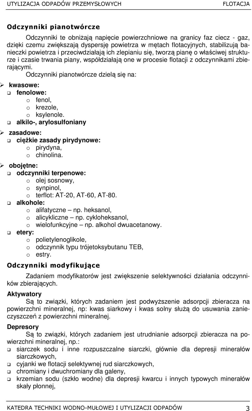 Odczynniki pianotwórcze dzielą się na: kwasowe: fenolowe: o fenol, o krezole, o ksylenole. alkilo-, arylosulfoniany zasadowe: ciężkie zasady pirydynowe: o pirydyna, o chinolina.