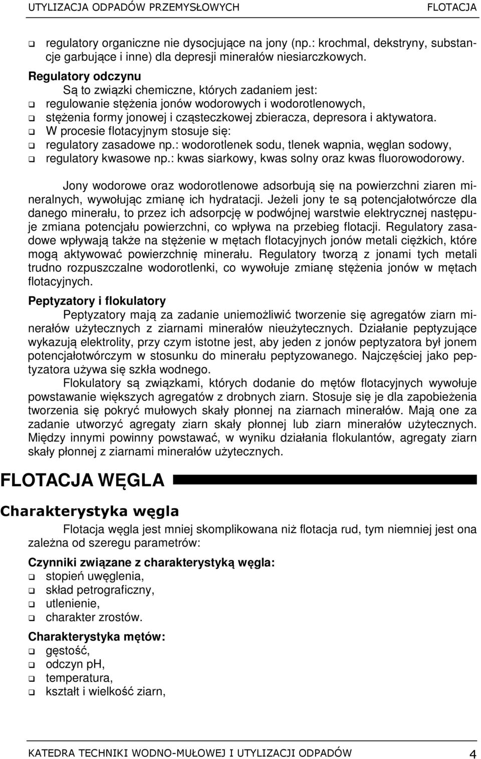 W procesie flotacyjnym stosuje się: regulatory zasadowe np.: wodorotlenek sodu, tlenek wapnia, węglan sodowy, regulatory kwasowe np.: kwas siarkowy, kwas solny oraz kwas fluorowodorowy.