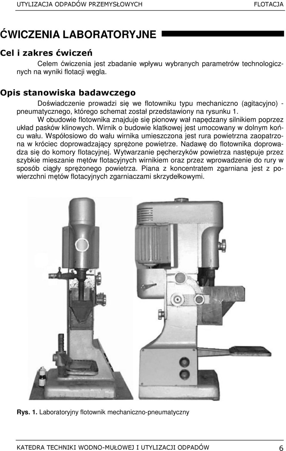 W obudowie flotownika znajduje się pionowy wał napędzany silnikiem poprzez układ pasków klinowych. Wirnik o budowie klatkowej jest umocowany w dolnym końcu wału.