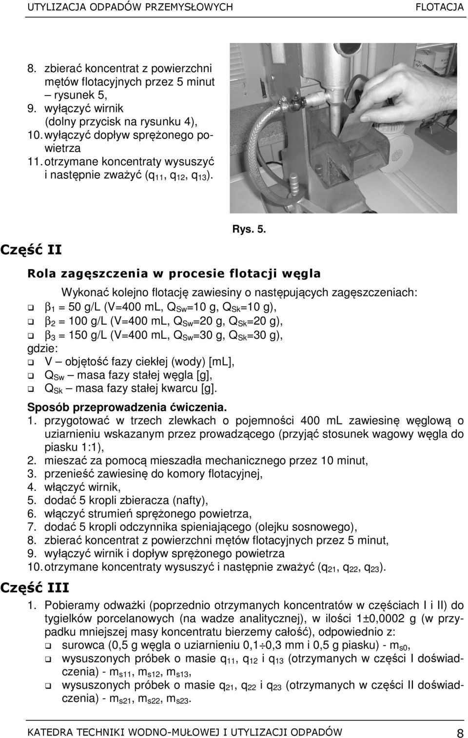 Rola zagęszczenia w procesie flotacji węgla Wykonać kolejno flotację zawiesiny o następujących zagęszczeniach: β 1 = 50 g/l (V=400 ml, Q Sw =10 g, Q Sk =10 g), β 2 = 100 g/l (V=400 ml, Q Sw =20 g, Q