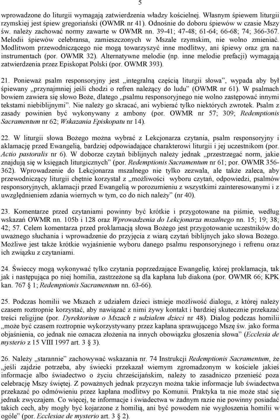 Modlitwom przewodniczącego nie mogą towarzyszyć inne modlitwy, ani śpiewy oraz gra na instrumentach (por. OWMR 32). Alternatywne melodie (np.