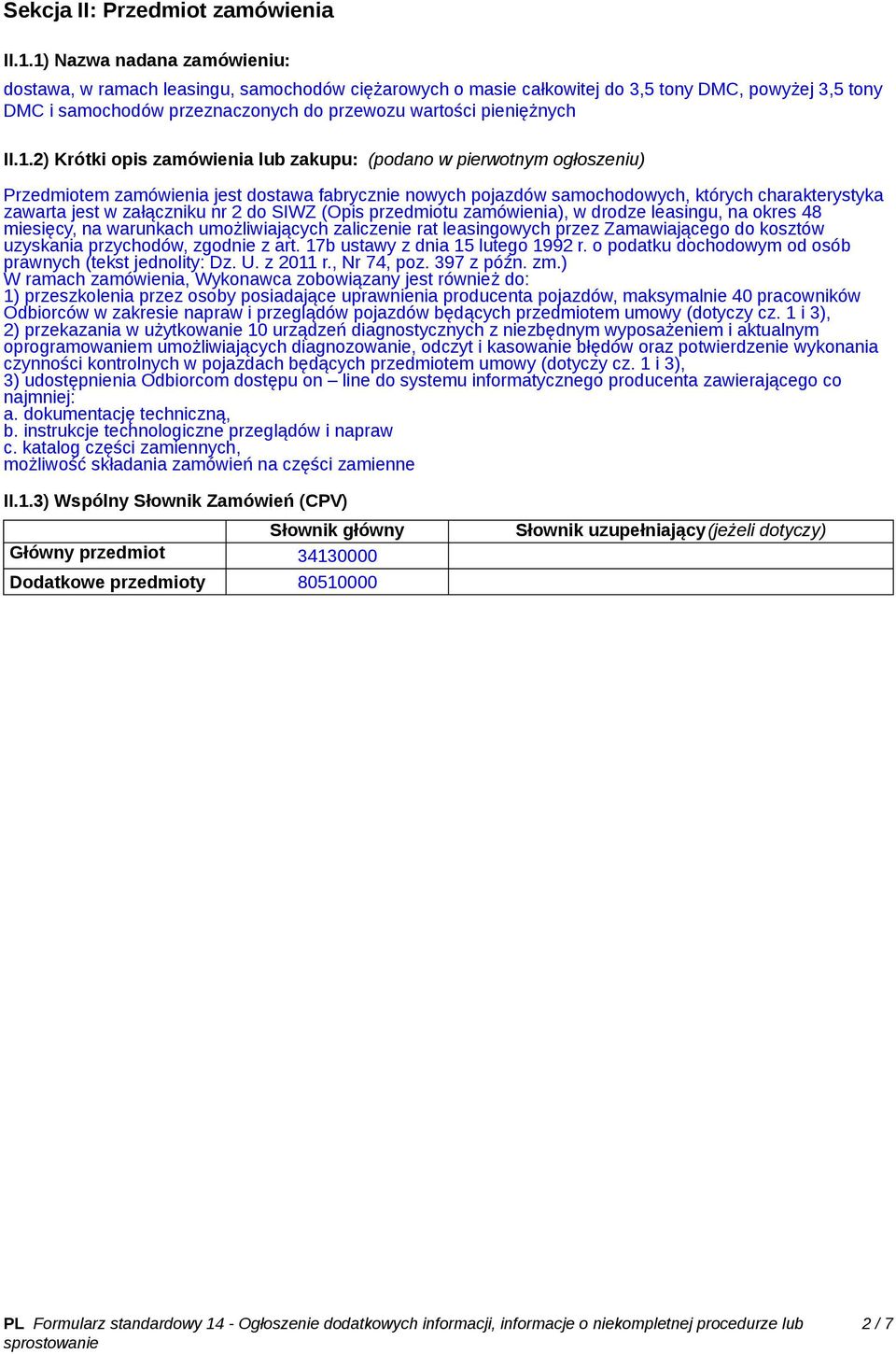 1.2) Krótki opis zamówienia lub zakupu: (podano w pierwotnym ogłoszeniu) Przedmiotem zamówienia jest dostawa fabrycznie nowych pojazdów samochodowych, których charakterystyka zawarta jest w