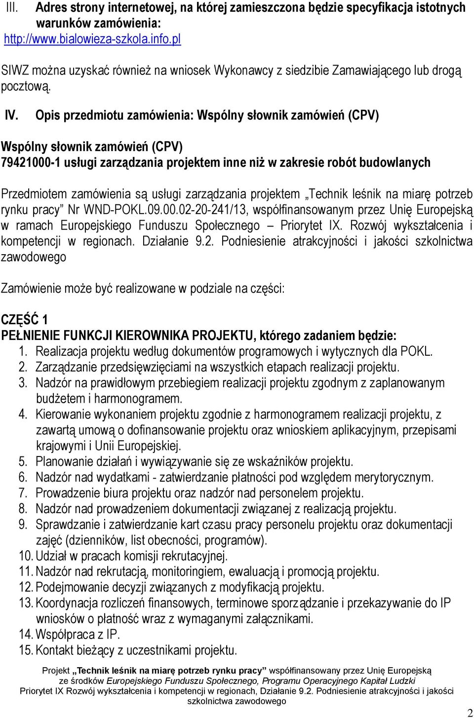 Opis przedmiotu zamówienia: Wspólny słownik zamówień (CPV) Wspólny słownik zamówień (CPV) 79421000-1 usługi zarządzania projektem inne niż w zakresie robót budowlanych Przedmiotem zamówienia są