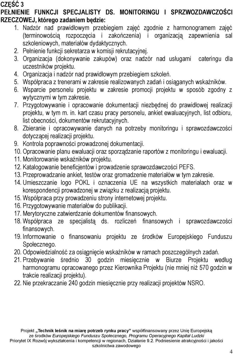 Pełnienie funkcji sekretarza w komisji rekrutacyjnej. 3. Organizacja (dokonywanie zakupów) oraz nadzór nad usługami cateringu dla uczestników projektu. 4.