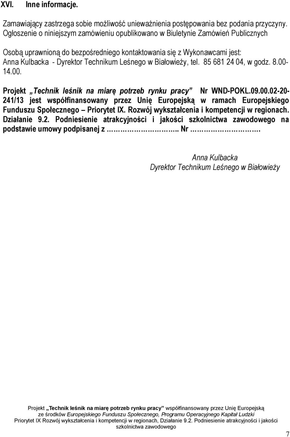 Technikum Leśnego w Białowieży, tel. 85 681 24 04, w godz. 8.00-14.00. Projekt Technik leśnik na miarę potrzeb rynku pracy Nr WND-POKL.09.00.02-20- 241/13 jest współfinansowany przez Unię Europejską w ramach Europejskiego Funduszu Społecznego Priorytet IX.