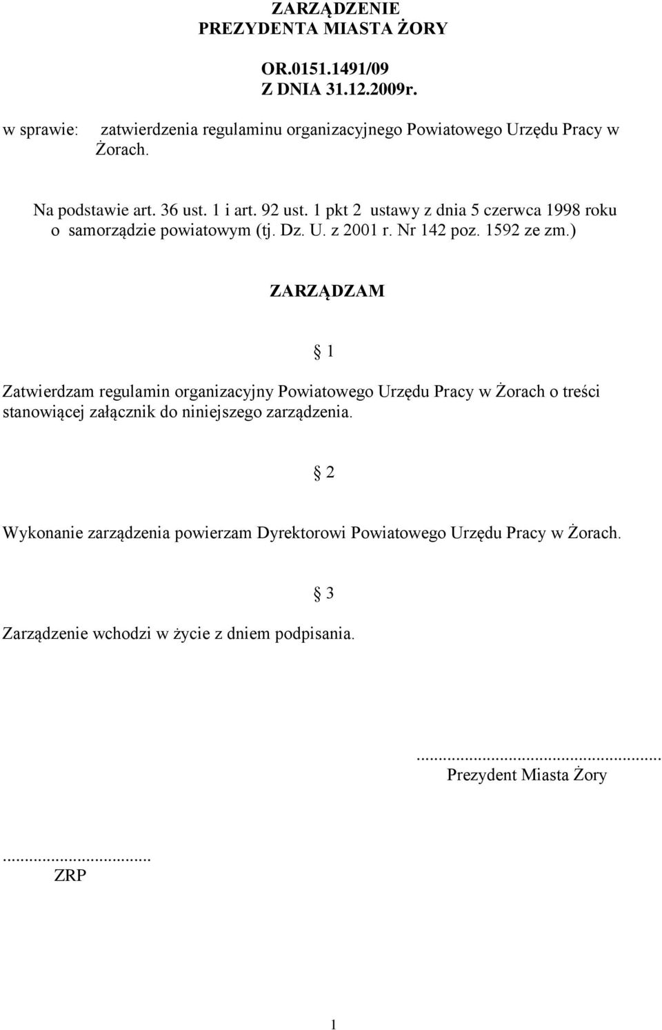 ) ZARZĄDZAM Zatwierdzam regulamin organizacyjny Powiatowego Urzędu Pracy w Żorach o treści stanowiącej załącznik do niniejszego zarządzenia.