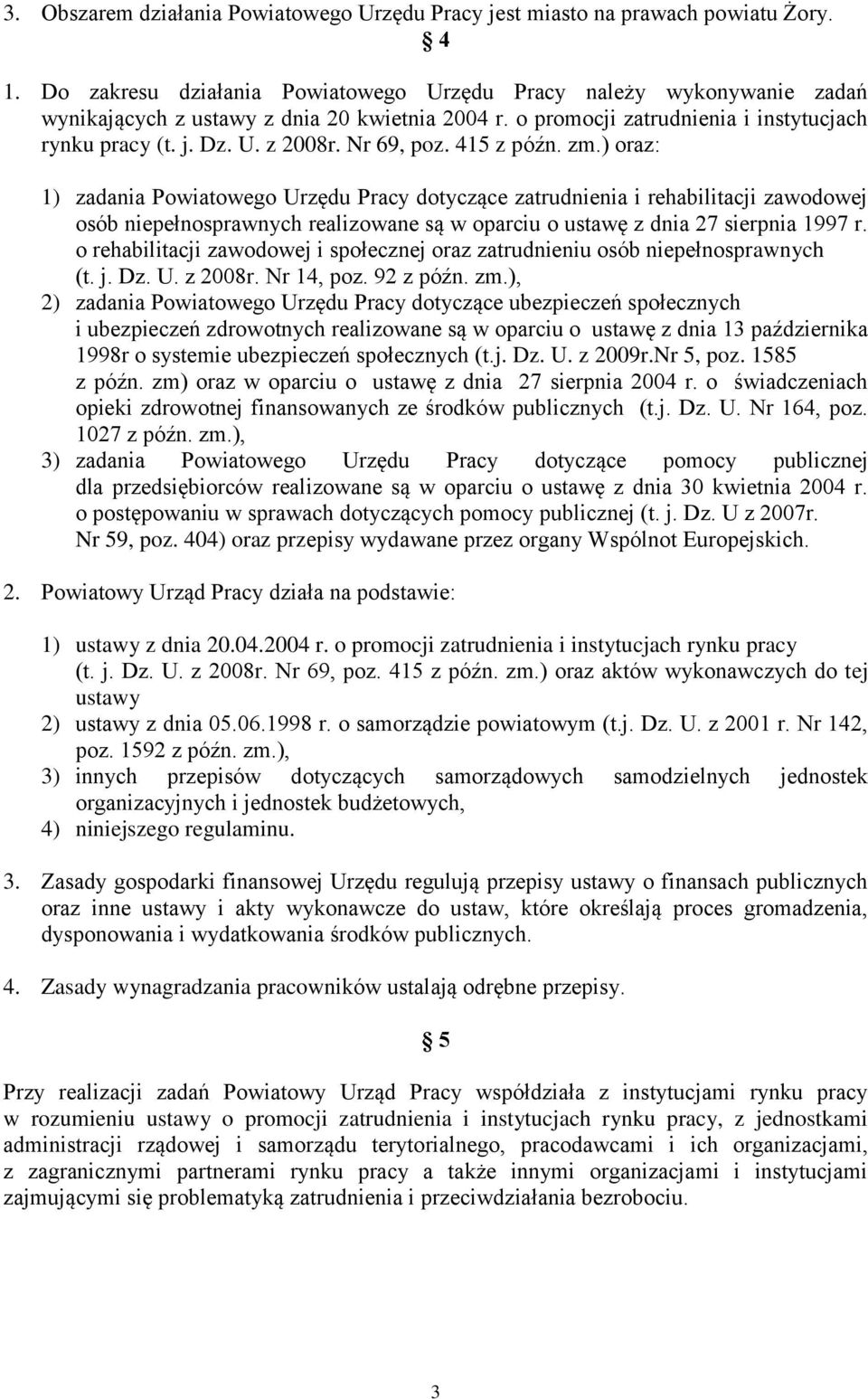 Nr 69, poz. 45 z późn. zm.) oraz: ) zadania Powiatowego Urzędu Pracy dotyczące zatrudnienia i rehabilitacji zawodowej osób niepełnosprawnych realizowane są w oparciu o ustawę z dnia 27 sierpnia 997 r.