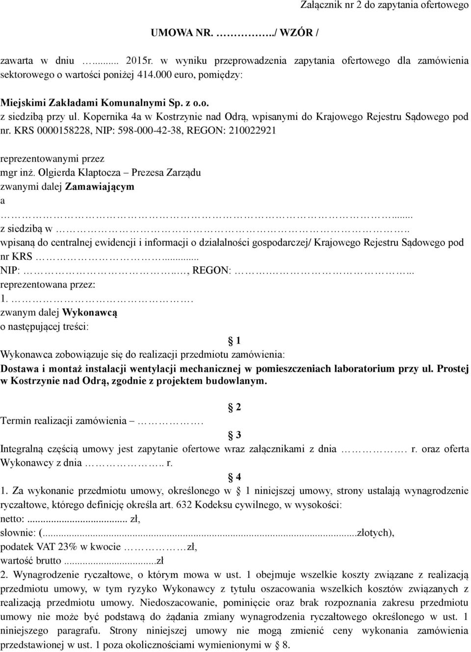 KRS 0000158228, NIP: 598-000-42-38, REGON: 210022921 reprezentowanymi przez mgr inż. Olgierda Kłaptocza Prezesa Zarządu zwanymi dalej Zamawiającym a... z siedzibą w.