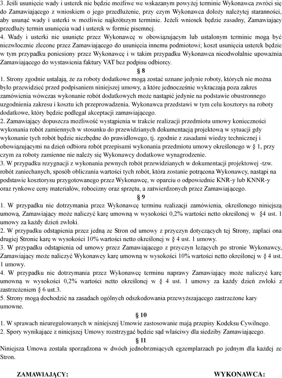Wady i usterki nie usunięte przez Wykonawcę w obowiązującym lub ustalonym terminie mogą być niezwłocznie zlecone przez Zamawiającego do usunięcia innemu podmiotowi; koszt usunięcia usterek będzie w