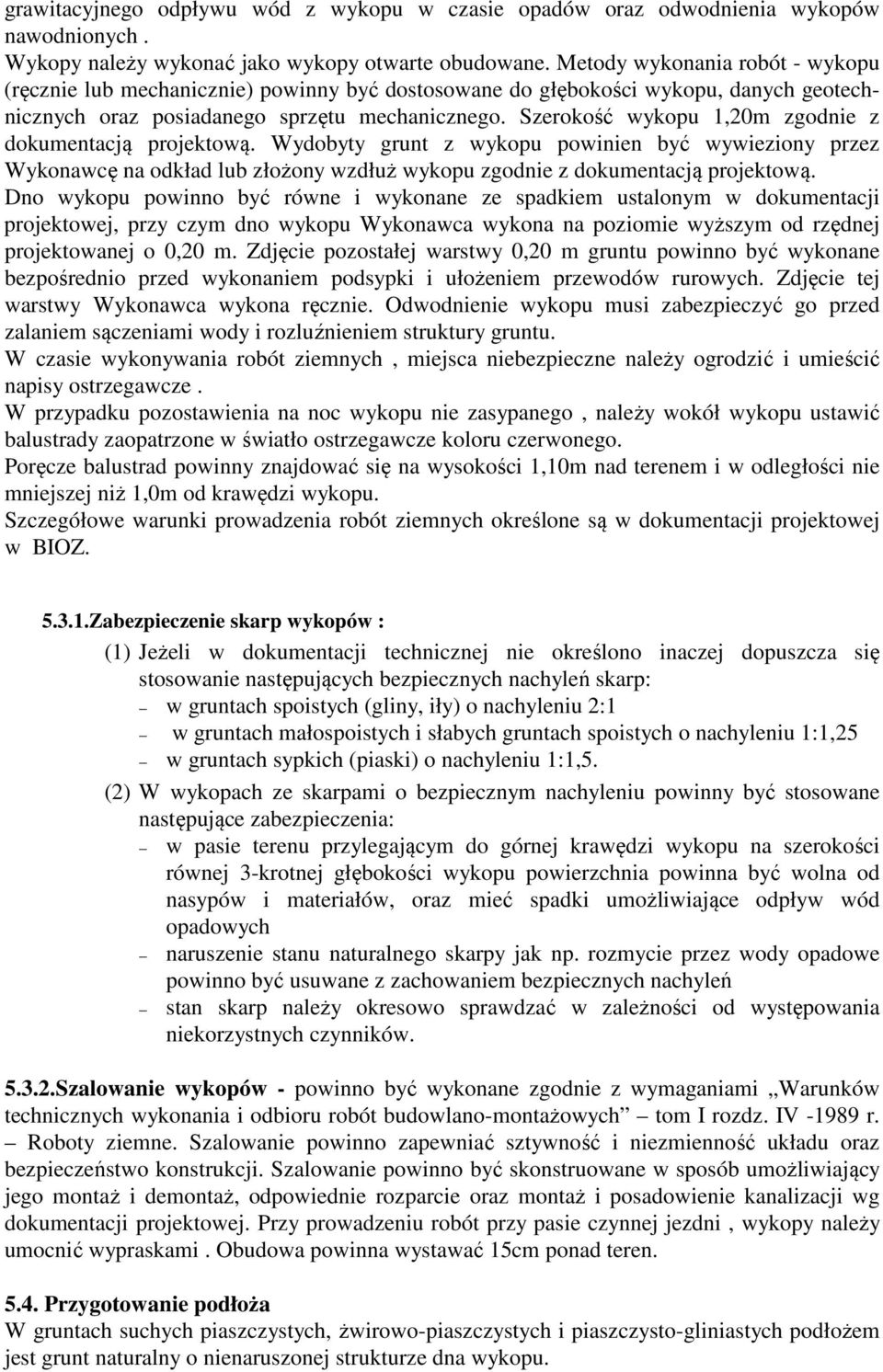 Szerokość wykopu 1,20m zgodnie z dokumentacją projektową. Wydobyty grunt z wykopu powinien być wywieziony przez Wykonawcę na odkład lub złożony wzdłuż wykopu zgodnie z dokumentacją projektową.