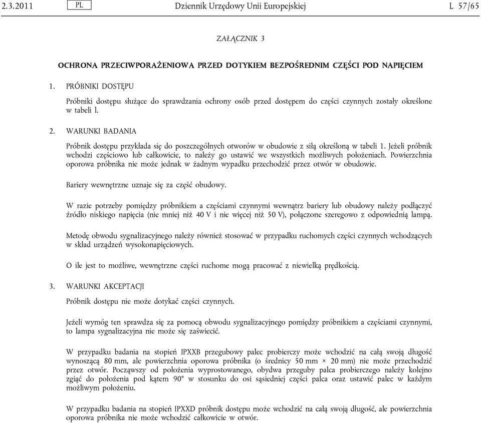 WARUNKI BADANIA Próbnik dostępu przykłada się do poszczególnych otworów w obudowie z siłą określoną w tabeli 1.