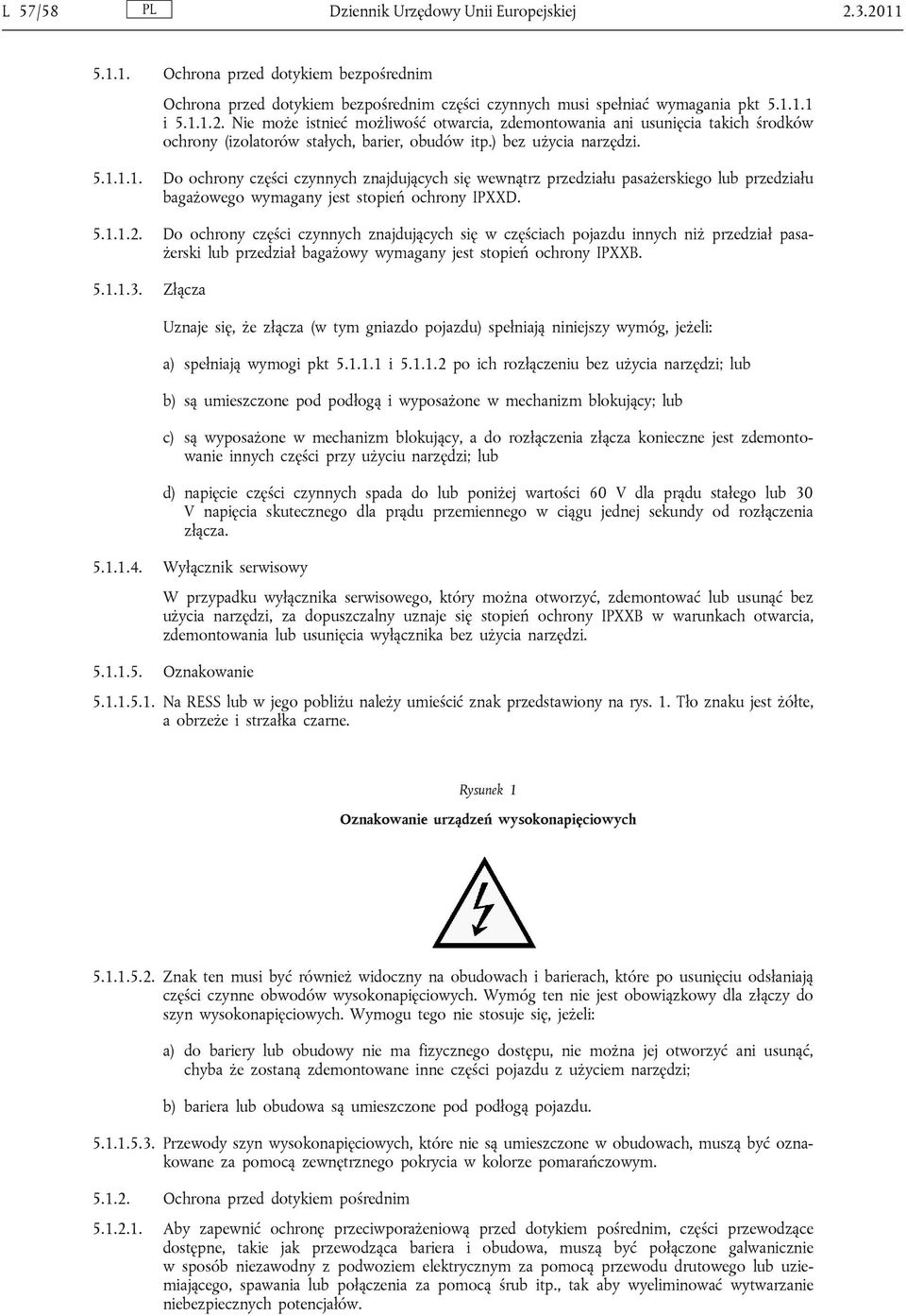 Do ochrony części czynnych znajdujących się w częściach pojazdu innych niż przedział pasażerski lub przedział bagażowy wymagany jest stopień ochrony IPXXB. 5.1.1.3.